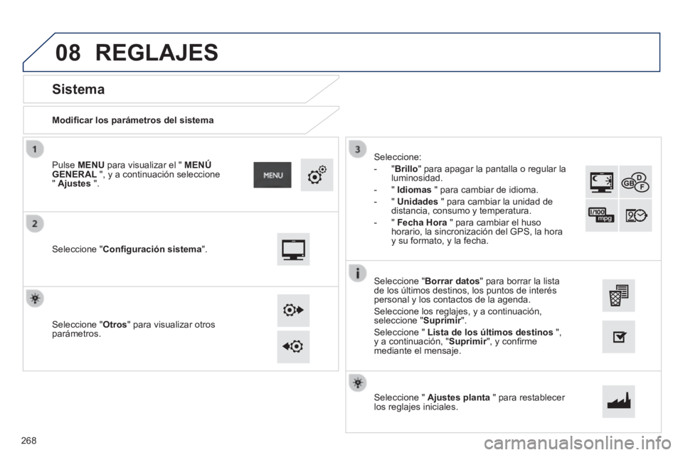 PEUGEOT 2008 2014  Manual del propietario (in Spanish) 08
  Modiﬁ car los parámetros del sistema  
       
Sistema 
  Seleccione  "Conﬁ guración sistema".  
  Pulse   MENU  para visualizar el "  MENÚ GENERAL  ", y a continuación seleccione "  Ajus