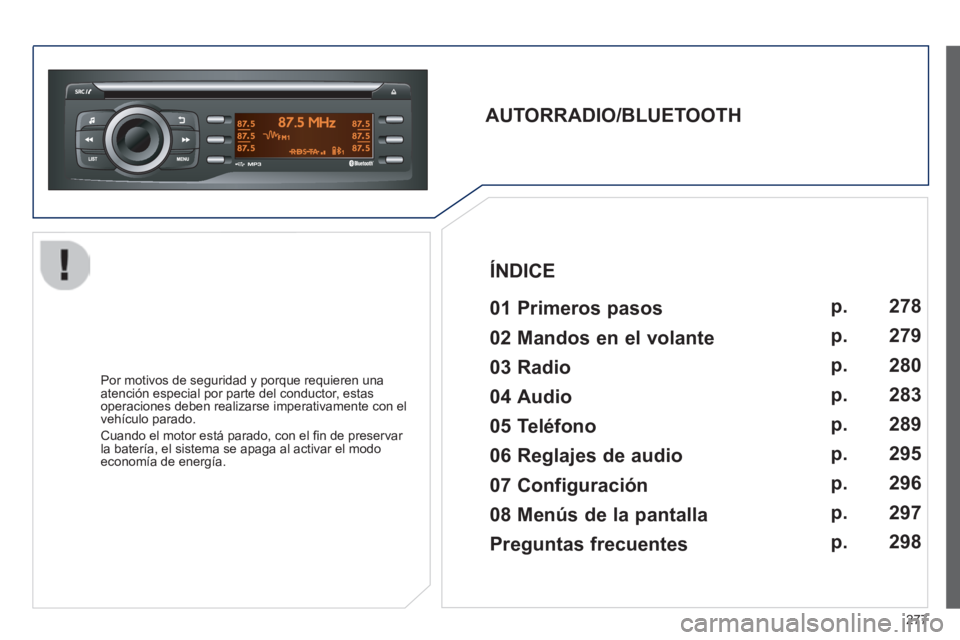PEUGEOT 2008 2014  Manual del propietario (in Spanish) 277
  AUTORRADIO/BLUETOOTH     01  Primeros  pasos  
  Por motivos de seguridad y porque requieren una atención especial por parte del conductor, estas operaciones deben realizarse imperativamente co