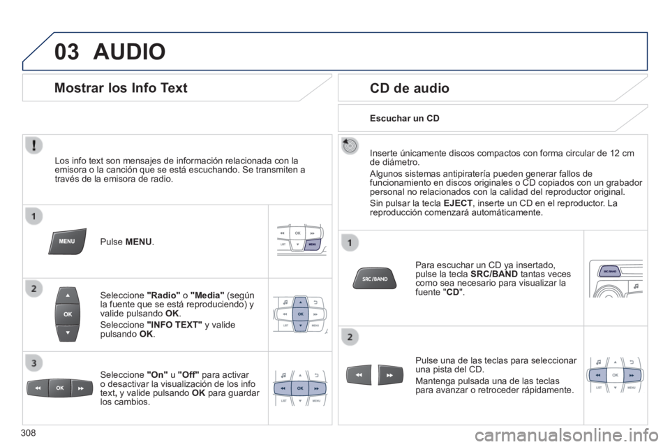 PEUGEOT 2008 2014 Manual del propietario (in Spanish) 03 AUDIO
Los info text son mensajes de información relacionada con la emisora o la canción que se está escuchando. Se transmiten a través de la emisora de radio.
Pulse MENU .
Seleccio PEUGEOT 2008 2014 Manual del propietario (in Spanish) 03 AUDIO
Los info text son mensajes de información relacionada con la emisora o la canción que se está escuchando. Se transmiten a través de la emisora de radio.
Pulse MENU .
Seleccio