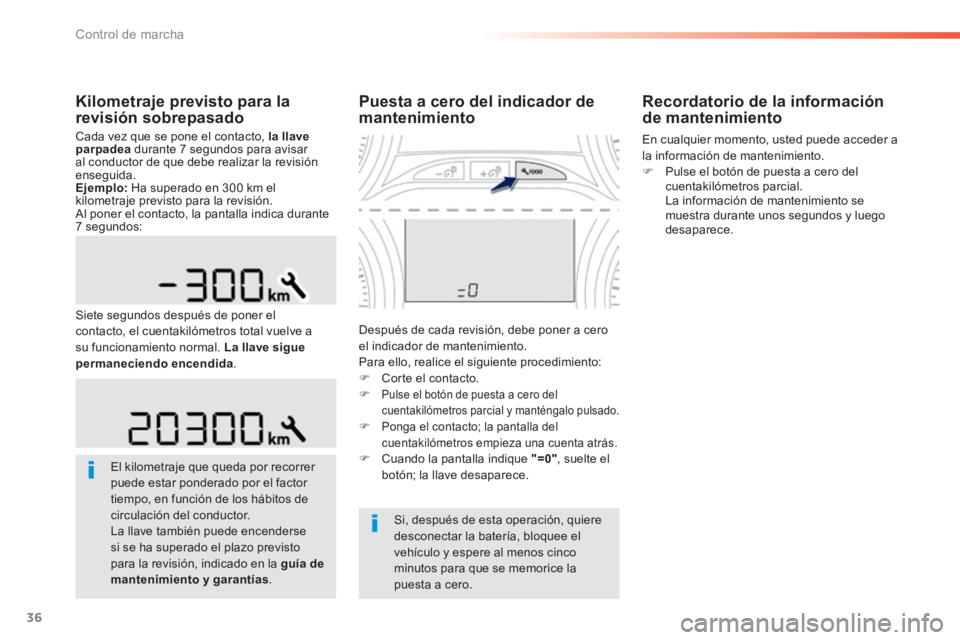 PEUGEOT 2008 2014 Manual del propietario (in Spanish) 36
Control de marcha
Kilometraje previsto para la revisión sobrepasado
Cada vez que se pone el contacto, la llave parpadea durante 7 segundos para avisar al conductor de que debe realizar la re PEUGEOT 2008 2014 Manual del propietario (in Spanish) 36
Control de marcha
Kilometraje previsto para la revisión sobrepasado
Cada vez que se pone el contacto, la llave parpadea durante 7 segundos para avisar al conductor de que debe realizar la re