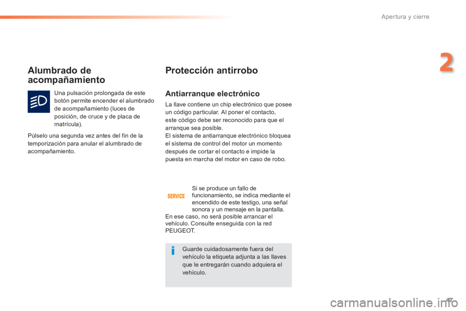PEUGEOT 2008 2014 Manual del propietario (in Spanish) 47
2
Apertura y cierre
Antiarranque electrónico
La llave contiene un chip electrónico que posee un código particular. Al poner el contacto, este código debe ser reconocido para que el arranqu PEUGEOT 2008 2014 Manual del propietario (in Spanish) 47
2
Apertura y cierre
Antiarranque electrónico
La llave contiene un chip electrónico que posee un código particular. Al poner el contacto, este código debe ser reconocido para que el arranqu