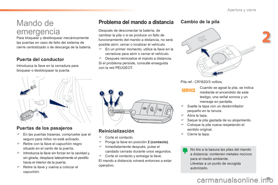 PEUGEOT 2008 2014 Manual del propietario (in Spanish) 49
2
Apertura y cierre
Mando de
emergencia
Para bloquear y desbloquear mecánicamente las puertas en caso de fallo del sistema de cierre centralizado o de descarga de la batería.
Puerta del PEUGEOT 2008 2014 Manual del propietario (in Spanish) 49
2
Apertura y cierre
Mando de
emergencia
Para bloquear y desbloquear mecánicamente las puertas en caso de fallo del sistema de cierre centralizado o de descarga de la batería.
Puerta del
