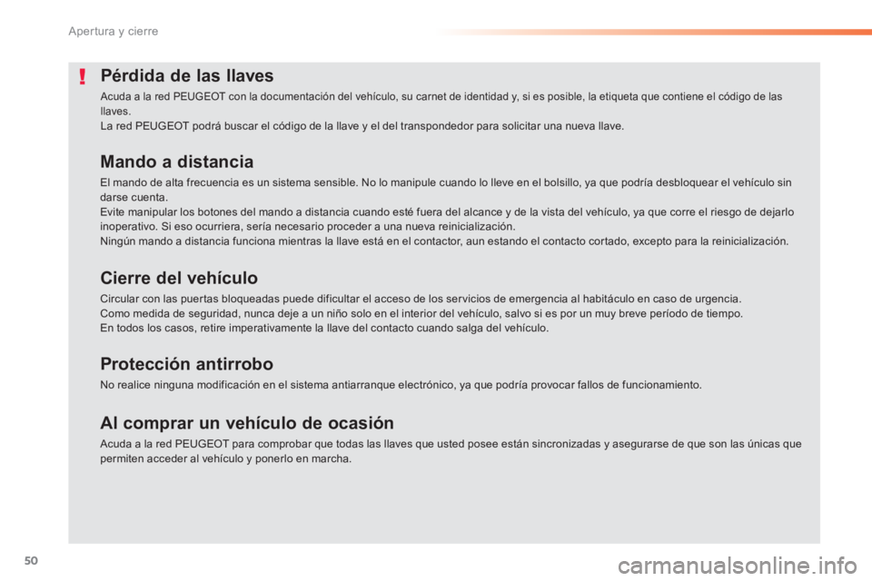 PEUGEOT 2008 2014 Manual del propietario (in Spanish) 50
Apertura y cierre
Pérdida de las llaves
Acuda a la red PEUGEOT con la documentación del vehículo, su carnet de identidad y, si es posible, la etiqueta que contiene el código de las llaves. L PEUGEOT 2008 2014 Manual del propietario (in Spanish) 50
Apertura y cierre
Pérdida de las llaves
Acuda a la red PEUGEOT con la documentación del vehículo, su carnet de identidad y, si es posible, la etiqueta que contiene el código de las llaves. L