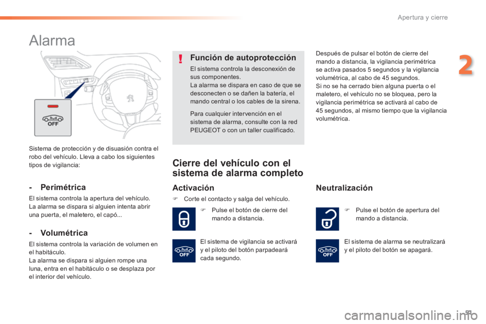 PEUGEOT 2008 2014 Manual del propietario (in Spanish) 51
2
Apertura y cierre
Sistema de protección y de disuasión contra el robo del vehículo. Lleva a cabo los siguientes tipos de vigilancia:
Alarma
- Perimétrica
El sistema controla l PEUGEOT 2008 2014 Manual del propietario (in Spanish) 51
2
Apertura y cierre
Sistema de protección y de disuasión contra el robo del vehículo. Lleva a cabo los siguientes tipos de vigilancia:
Alarma
- Perimétrica
El sistema controla l