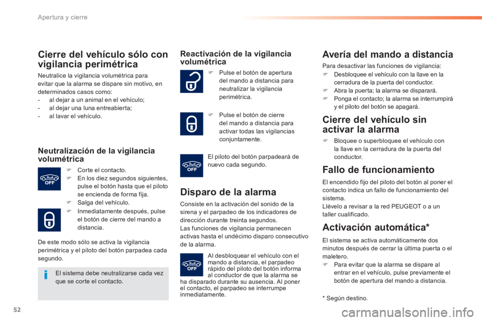 PEUGEOT 2008 2014 Manual del propietario (in Spanish) 52
Apertura y cierre
Cierre del vehículo sólo con
vigilancia perimétrica
Neutralice la vigilancia volumétrica para evitar que la alarma se dispare sin motivo, en determinados casos como: - PEUGEOT 2008 2014 Manual del propietario (in Spanish) 52
Apertura y cierre
Cierre del vehículo sólo con
vigilancia perimétrica
Neutralice la vigilancia volumétrica para evitar que la alarma se dispare sin motivo, en determinados casos como: -