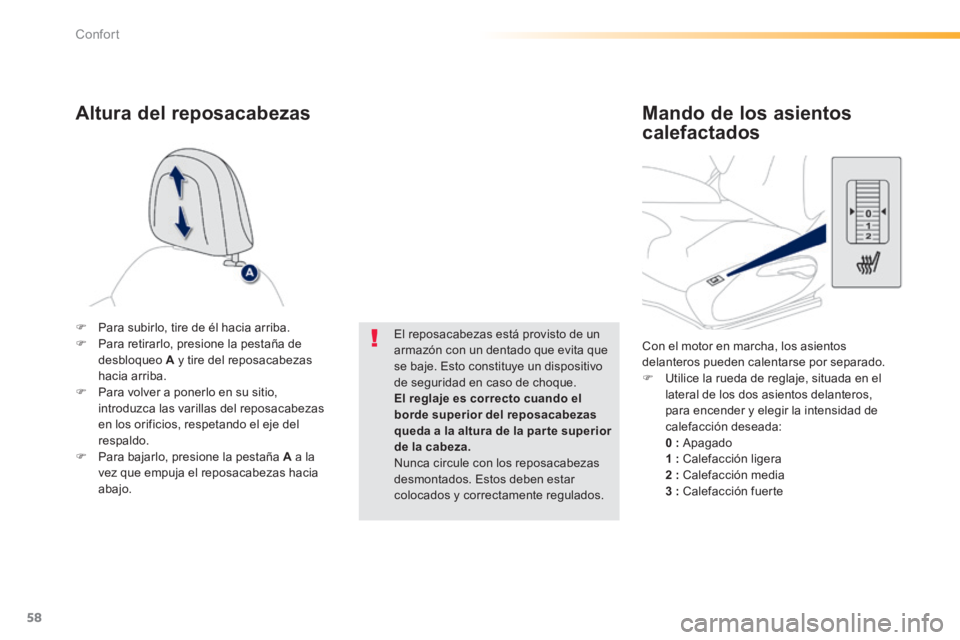 PEUGEOT 2008 2014 Manual del propietario (in Spanish) 58
Confort
Con el motor en marcha, los asientos delanteros pueden calentarse por separado. Utilice la rueda de reglaje, situada en el lateral de los dos asientos delanteros, para encender y el PEUGEOT 2008 2014 Manual del propietario (in Spanish) 58
Confort
Con el motor en marcha, los asientos delanteros pueden calentarse por separado. Utilice la rueda de reglaje, situada en el lateral de los dos asientos delanteros, para encender y el
