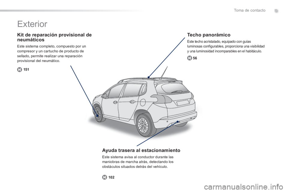 PEUGEOT 2008 2014  Manual del propietario (in Spanish) .
5
15156
102
Toma de contacto
  Kit de reparación provisional de neumáticos 
 Este sistema completo, compuesto por un compresor y un cartucho de producto de sellado, permite realizar una reparació