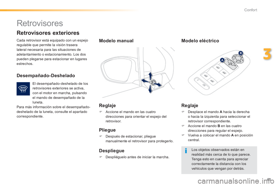 PEUGEOT 2008 2014 Manual del propietario (in Spanish) 61
3
Confort
Retrovisores
Cada retrovisor está equipado con un espejo regulable que permite la visión trasera lateral necesaria para las situaciones de adelantamiento o estacionamiento. Los d PEUGEOT 2008 2014 Manual del propietario (in Spanish) 61
3
Confort
Retrovisores
Cada retrovisor está equipado con un espejo regulable que permite la visión trasera lateral necesaria para las situaciones de adelantamiento o estacionamiento. Los d