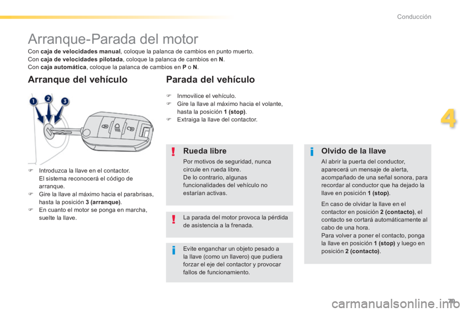 PEUGEOT 2008 2014 Manual del propietario (in Spanish) 79
4
Conducción
Arranque-Parada del motor
Introduzca la llave en el contactor. El sistema reconocerá el código de arranque. Gire la llave al máximo hacia el parabrisas, ha PEUGEOT 2008 2014 Manual del propietario (in Spanish) 79
4
Conducción
Arranque-Parada del motor
Introduzca la llave en el contactor. El sistema reconocerá el código de arranque. Gire la llave al máximo hacia el parabrisas, ha