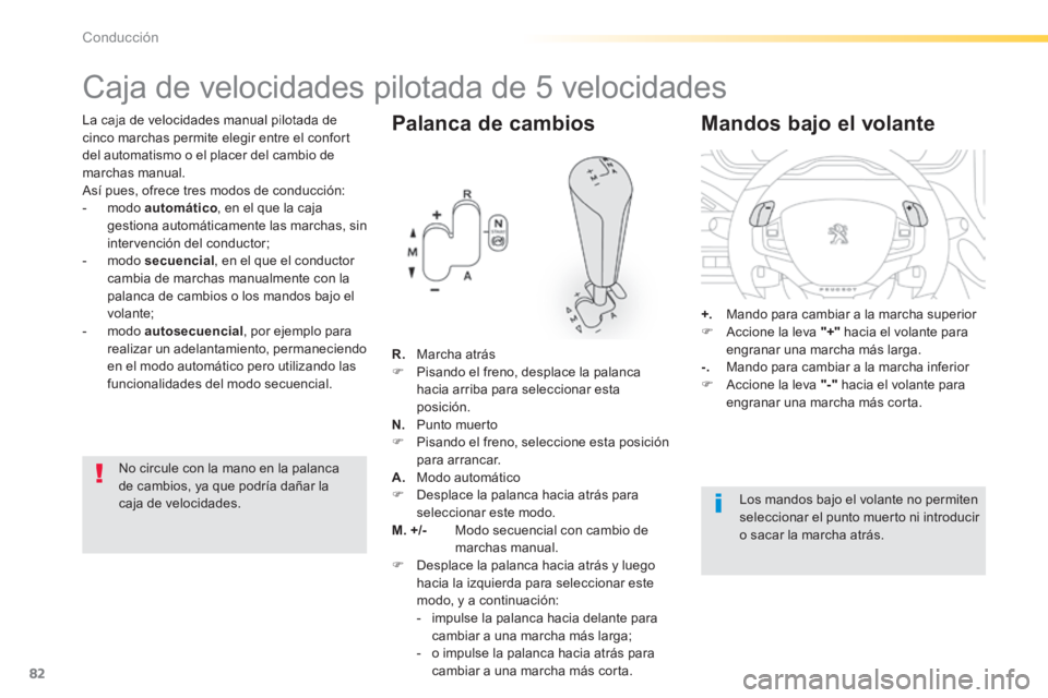 PEUGEOT 2008 2014 Manual del propietario (in Spanish) 82
Conducción
La caja de velocidades manual pilotada de cinco marchas permite elegir entre el confort del automatismo o el placer del cambio de marchas manual. Así pues, ofrece tres modos de cond PEUGEOT 2008 2014 Manual del propietario (in Spanish) 82
Conducción
La caja de velocidades manual pilotada de cinco marchas permite elegir entre el confort del automatismo o el placer del cambio de marchas manual. Así pues, ofrece tres modos de cond