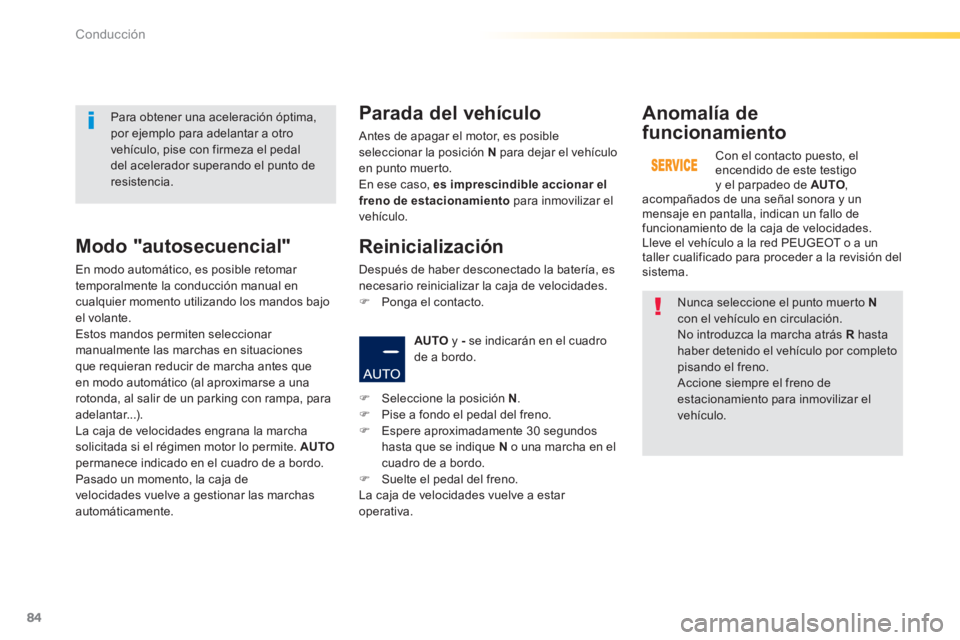 PEUGEOT 2008 2014 Manual del propietario (in Spanish) 84
Conducción
Nunca seleccione el punto muerto Ncon el vehículo en circulación. No introduzca la marcha atrás R hasta haber detenido el vehículo por completo pisando el freno. Accione sie PEUGEOT 2008 2014 Manual del propietario (in Spanish) 84
Conducción
Nunca seleccione el punto muerto Ncon el vehículo en circulación. No introduzca la marcha atrás R hasta haber detenido el vehículo por completo pisando el freno. Accione sie