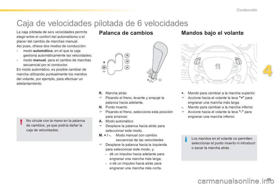 PEUGEOT 2008 2014 Manual del propietario (in Spanish) 85
4
Conducción
Caja de velocidades pilotada de 6 velocidades
La caja pilotada de seis velocidades permite elegir entre el confort del automatismo o el placer del cambio de marchas PEUGEOT 2008 2014 Manual del propietario (in Spanish) 85
4
Conducción
Caja de velocidades pilotada de 6 velocidades
La caja pilotada de seis velocidades permite elegir entre el confort del automatismo o el placer del cambio de marchas