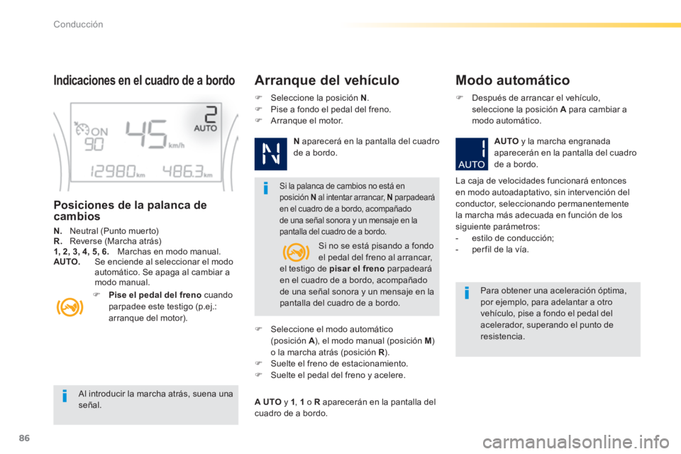 PEUGEOT 2008 2014 Manual del propietario (in Spanish) 86
Conducción
Al introducir la marcha atrás, suena una señal.
Si la palanca de cambios no está en posición N al intentar arrancar, N parpadeará en el cuadro de a bordo, acompañado d PEUGEOT 2008 2014 Manual del propietario (in Spanish) 86
Conducción
Al introducir la marcha atrás, suena una señal.
Si la palanca de cambios no está en posición N al intentar arrancar, N parpadeará en el cuadro de a bordo, acompañado d