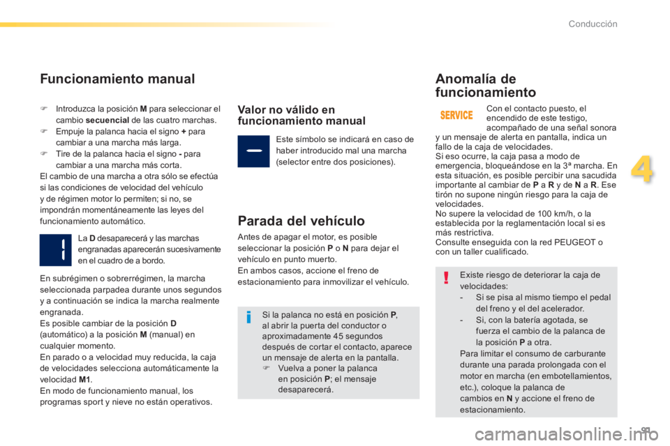 PEUGEOT 2008 2014  Manual del propietario (in Spanish) 91
4
Conducción
  Funcionamiento  manual 
   Introduzca la posición  M  para seleccionar el cambio  secuencial  de las cuatro marchas.    Empuje la palanca hacia el signo  +   para cambiar a u