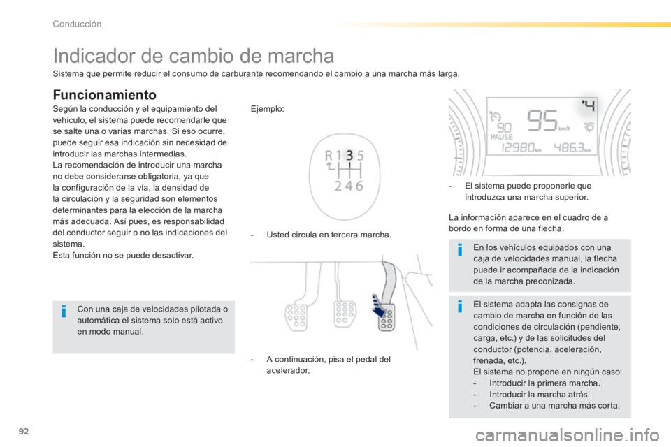 PEUGEOT 2008 2014  Manual del propietario (in Spanish) 92
Conducción
         Indicador de cambio de marcha 
  Funcionamiento 
   -   Usted  circula  en  tercera  marcha. 
  Ejemplo: 
  -   A continuación, pisa el pedal del acelerador. 
  -   El sistema