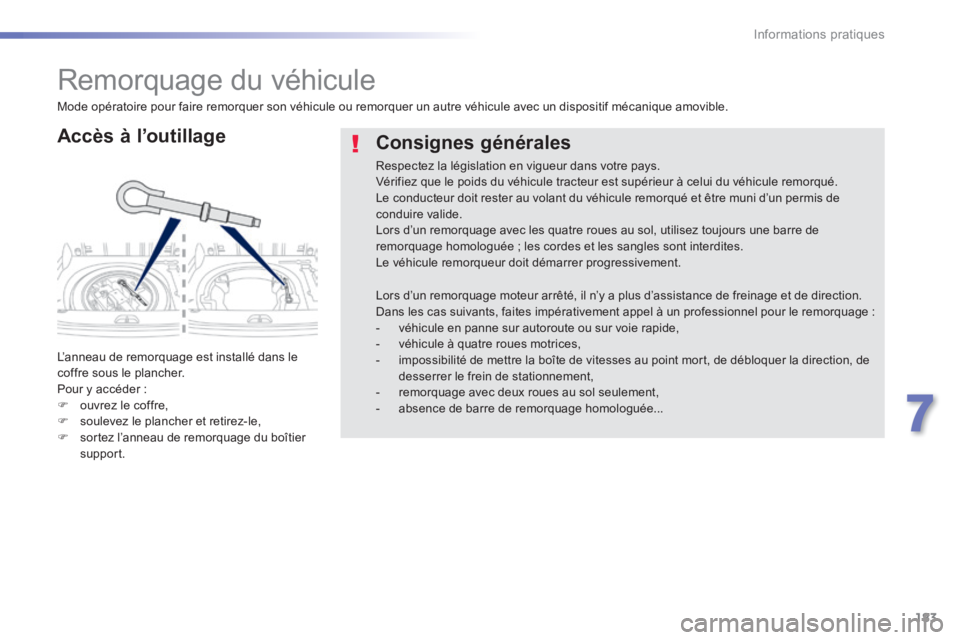 PEUGEOT 2008 2014 Manuel du propriétaire (in French) 183
7
Informations pratiques
Remorquage du véhicule
Accès à l’outillage
L’anneau de remorquage est installé dans le coffre sous le plancher. Pour y accéder : ouvrez le co PEUGEOT 2008 2014 Manuel du propriétaire (in French) 183
7
Informations pratiques
Remorquage du véhicule
Accès à l’outillage
L’anneau de remorquage est installé dans le coffre sous le plancher. Pour y accéder : ouvrez le co