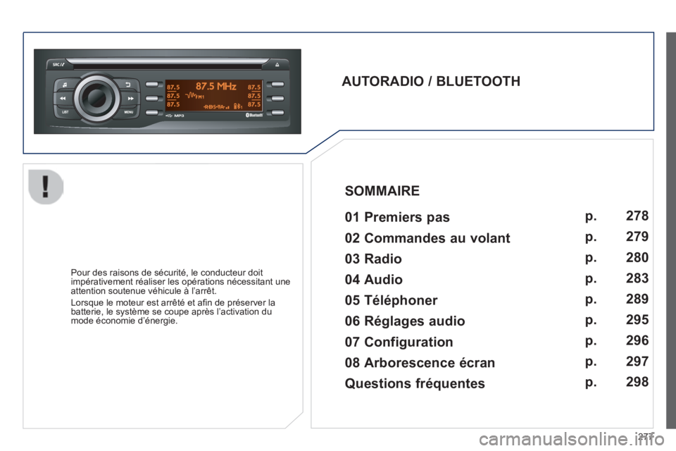PEUGEOT 2008 2014  Manuel du propriétaire (in French) 277
  AUTORADIO  /  BLUETOOTH     01  Premiers  pas    
  Pour des raisons de sécurité, le conducteur doit impérativement réaliser les opérations nécessitant une attention soutenue véhicule à 
