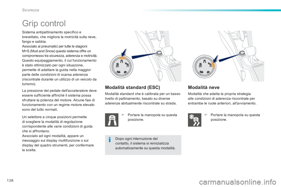PEUGEOT 2008 2014 Manuale duso (in Italian) 128
Sicurezza
Grip control
Sistema antipattinamento specifico e brevettato, che migliora la motricità sulla neve, fango e sabbia. Associato ai pneumatici per tutte le stagioni M+S (Mud PEUGEOT 2008 2014 Manuale duso (in Italian) 128
Sicurezza
Grip control
Sistema antipattinamento specifico e brevettato, che migliora la motricità sulla neve, fango e sabbia. Associato ai pneumatici per tutte le stagioni M+S (Mud