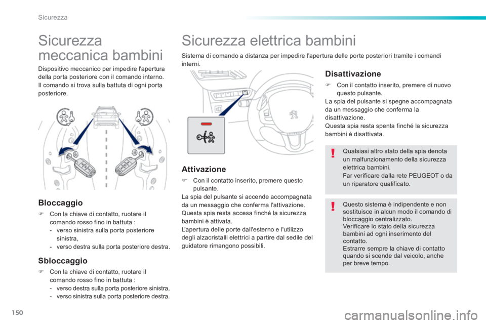 PEUGEOT 2008 2014 Manuale duso (in Italian) 150
Sicurezza
Sicurezza elettrica bambini
Sistema di comando a distanza per impedire lapertura delle porte posteriori tramite i comandi interni.
Attivazione
Con il contatto inseri PEUGEOT 2008 2014 Manuale duso (in Italian) 150
Sicurezza
Sicurezza elettrica bambini
Sistema di comando a distanza per impedire lapertura delle porte posteriori tramite i comandi interni.
Attivazione
Con il contatto inseri