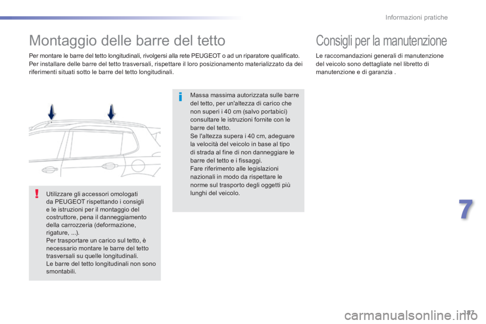 PEUGEOT 2008 2014 Manuale duso (in Italian) 187
7
Informazioni pratiche
Montaggio delle barre del tetto
Massa massima autorizzata sulle barre del tetto, per unaltezza di carico che non superi i 40 cm (salvo portabici) consultar PEUGEOT 2008 2014 Manuale duso (in Italian) 187
7
Informazioni pratiche
Montaggio delle barre del tetto
Massa massima autorizzata sulle barre del tetto, per unaltezza di carico che non superi i 40 cm (salvo portabici) consultar
