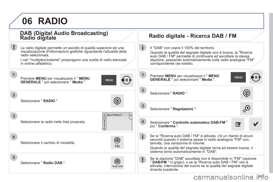 PEUGEOT 2008 2014 Manuale duso (in Italian) 06
247
Se la "Ricerca auto DAB / FM" è attivata, cè un ritardo di alcuni\
secondi quando il sistema passa in radio analogica "FM" con, talvolta, una variazione di volume.
Quando la qualità de PEUGEOT 2008 2014 Manuale duso (in Italian) 06
247
Se la "Ricerca auto DAB / FM" è attivata, cè un ritardo di alcuni\
secondi quando il sistema passa in radio analogica "FM" con, talvolta, una variazione di volume.
Quando la qualità de