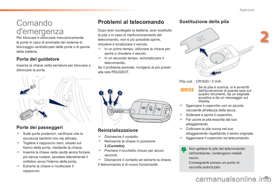 PEUGEOT 2008 2014 Manuale duso (in Italian) 49
2
Aperture
Comando
demergenza
Per bloccare e sbloccare meccanicamente le porte in caso di anomalia del sistema di bloccaggio centralizzato delle porte o di panne della batteria.
Porta de PEUGEOT 2008 2014 Manuale duso (in Italian) 49
2
Aperture
Comando
demergenza
Per bloccare e sbloccare meccanicamente le porte in caso di anomalia del sistema di bloccaggio centralizzato delle porte o di panne della batteria.
Porta de