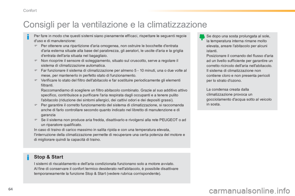 PEUGEOT 2008 2014 Manuale duso (in Italian) 64
Confort
Per fare in modo che questi sistemi siano pienamente efficaci, rispettare le seguenti regole duso e di manutenzione: Per ottenere una ripartizione daria omogenea, non ostruire le b PEUGEOT 2008 2014 Manuale duso (in Italian) 64
Confort
Per fare in modo che questi sistemi siano pienamente efficaci, rispettare le seguenti regole duso e di manutenzione: Per ottenere una ripartizione daria omogenea, non ostruire le b