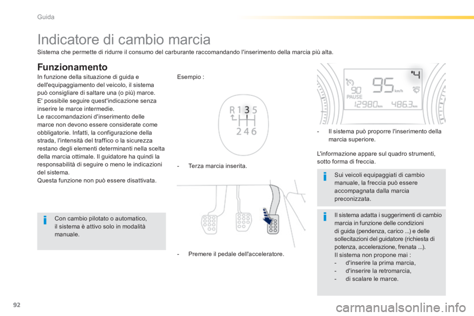 PEUGEOT 2008 2014  Manuale duso (in Italian) 92
Guida
         Indicatore di cambio marcia 
  Funzionamento 
   -   Terza  marcia  inserita. 
  Esempio  : 
  -   Premere  il  pedale  dellacceleratore. 
  -   Il sistema può proporre linserimen