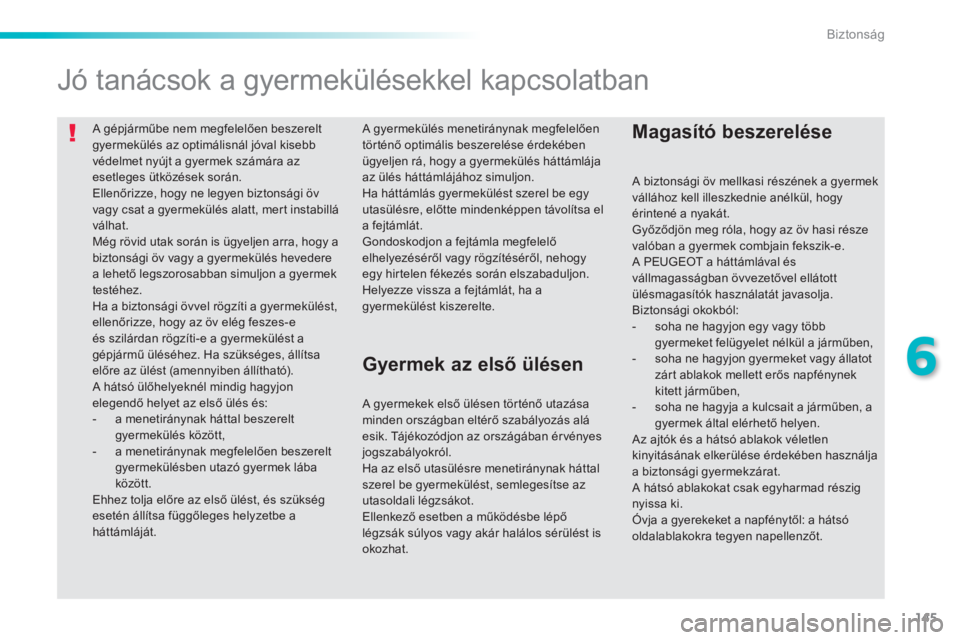 PEUGEOT 2008 2014 Kezelési útmutató (in Hungarian) 145
6
Biztonság
A gépjárműbe nem megfelelően beszerelt gyermekülés az optimálisnál jóval kisebb védelmet nyújt a gyermek számára az esetleges ütközések során. Ellenőrizze, hogy n PEUGEOT 2008 2014 Kezelési útmutató (in Hungarian) 145
6
Biztonság
A gépjárműbe nem megfelelően beszerelt gyermekülés az optimálisnál jóval kisebb védelmet nyújt a gyermek számára az esetleges ütközések során. Ellenőrizze, hogy n