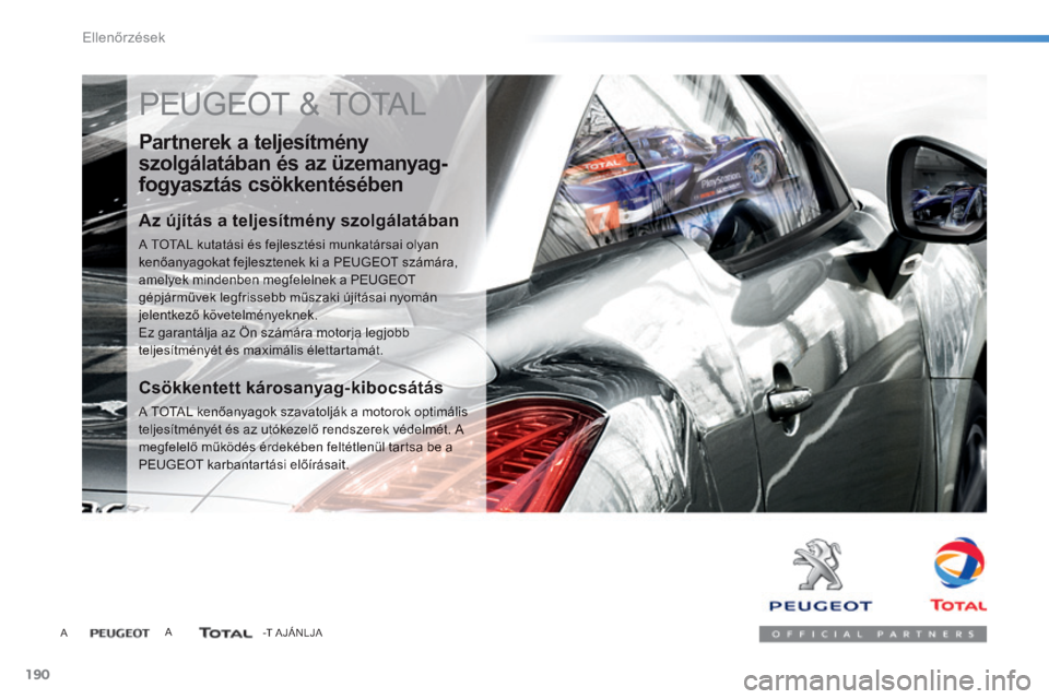 PEUGEOT 2008 2014  Kezelési útmutató (in Hungarian) 190
Ellenőrzések
 PEUGEOT & TOTAL 
  Partnerek a teljesítmény 
szolgálatában és az üzemanyag-
fogyasztás csökkentésében 
  Az újítás a teljesítmény szolgálatában 
 A TOTAL kutatási