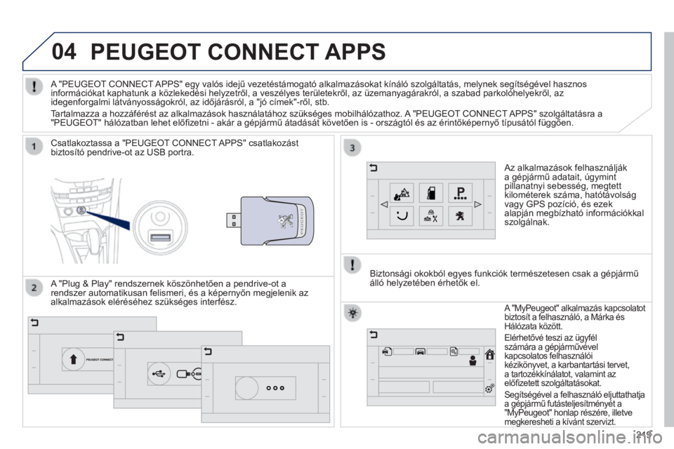 PEUGEOT 2008 2014  Kezelési útmutató (in Hungarian) 04
219
PEUGEOT CONNECT APPS 
  Az  alkalmazások  felhasználják a gépjármű adatait, úgymint pillanatnyi sebesség, megtett kilométerek száma, hatótávolság vagy GPS pozíció, és ezek alapj