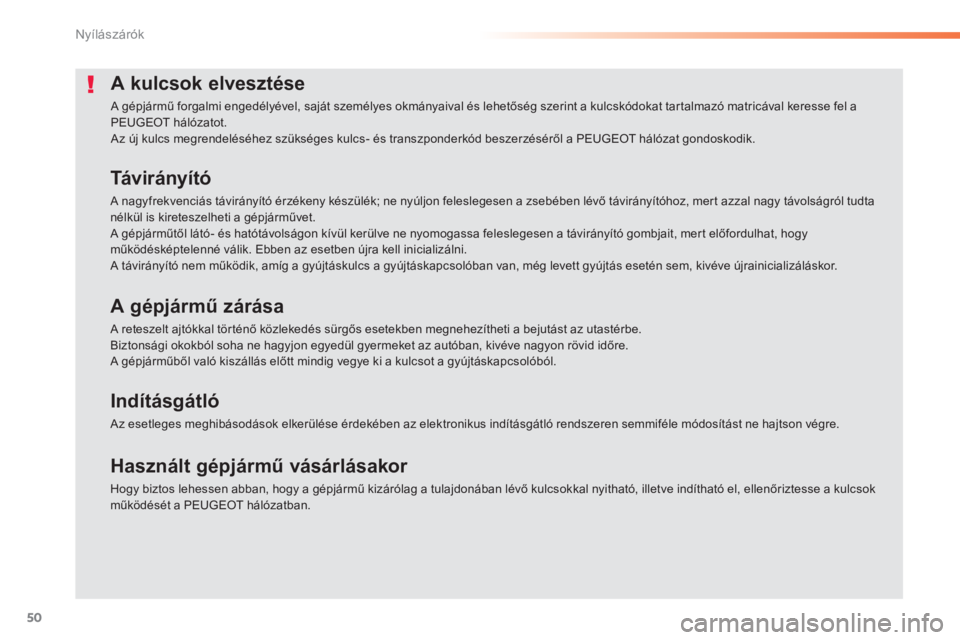 PEUGEOT 2008 2014 Kezelési útmutató (in Hungarian) 50
Nyílászárók
A kulcsok elvesztése
A gépjármű forgalmi engedélyével, saját személyes okmányaival és lehetőség szerint a kulcskódokat tartalmazó matricával keresse fel a PEUGEOT h PEUGEOT 2008 2014 Kezelési útmutató (in Hungarian) 50
Nyílászárók
A kulcsok elvesztése
A gépjármű forgalmi engedélyével, saját személyes okmányaival és lehetőség szerint a kulcskódokat tartalmazó matricával keresse fel a PEUGEOT h
