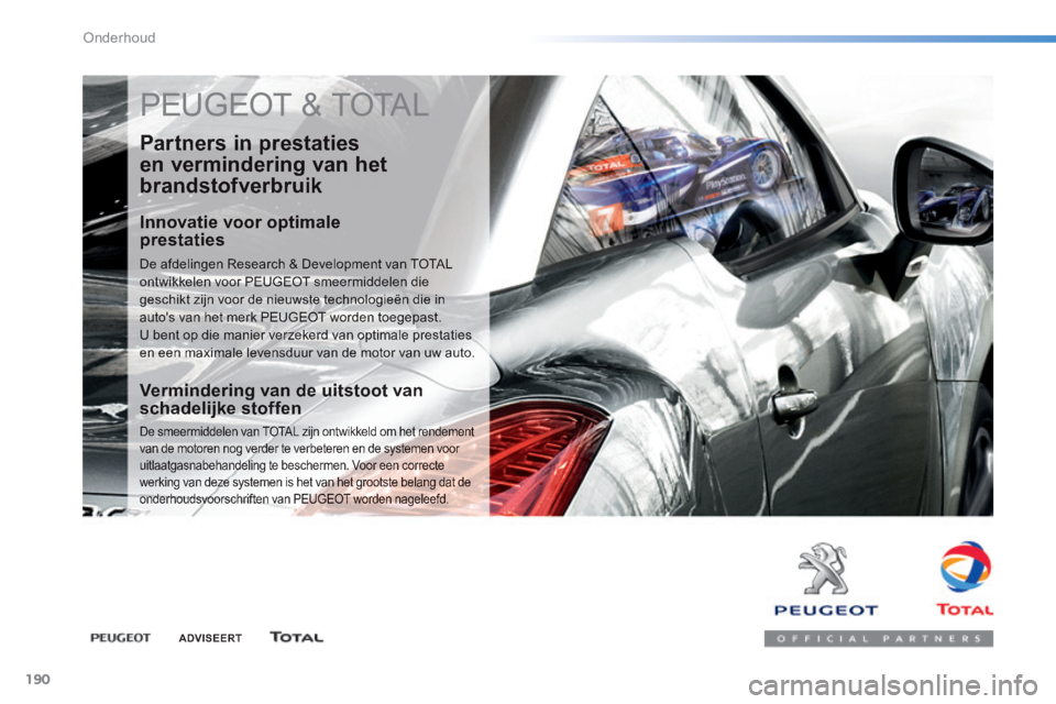 PEUGEOT 2008 2014  Instructieboekje (in Dutch) 190
Onderhoud
 PEUGEOT & TOTAL 
  Partners  in  prestaties 
en vermindering van het 
brandstofverbruik 
  Innovatie  voor  optimale prestaties 
 De afdelingen Research & Development van TOTAL ontwikke
