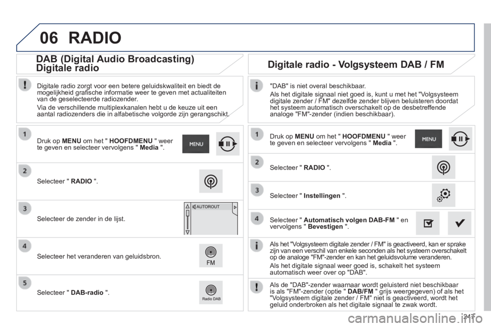 PEUGEOT 2008 2014 Instructieboekje (in Dutch) 06
247
Als het "Volgsysteem digitale zender / FM" is geactiveerd, kan er sprake zijn van een verschil van enkele seconden als het systeem overschakelt op de analoge "FM"-zender en kan het geluidsvol PEUGEOT 2008 2014 Instructieboekje (in Dutch) 06
247
Als het "Volgsysteem digitale zender / FM" is geactiveerd, kan er sprake zijn van een verschil van enkele seconden als het systeem overschakelt op de analoge "FM"-zender en kan het geluidsvol