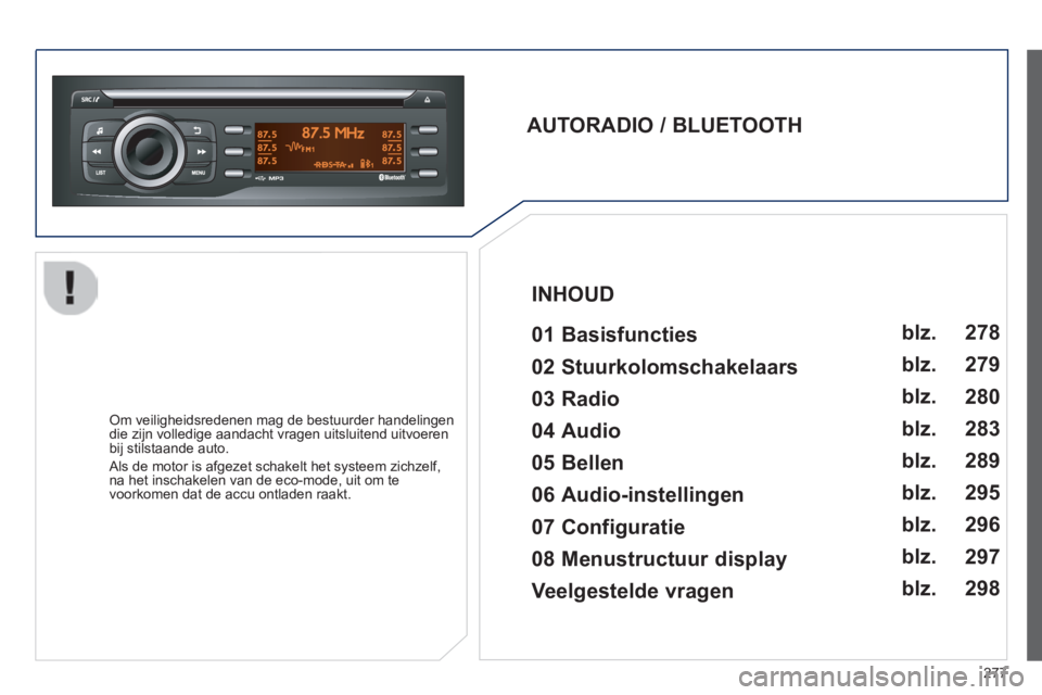 PEUGEOT 2008 2014  Instructieboekje (in Dutch) 277
  AUTORADIO  /  BLUETOOTH     01   Basisfuncties     
  Om veiligheidsredenen mag de bestuurder handelingen die zijn volledige aandacht vragen uitsluitend uitvoeren bij stilstaande auto. 
 Als de 