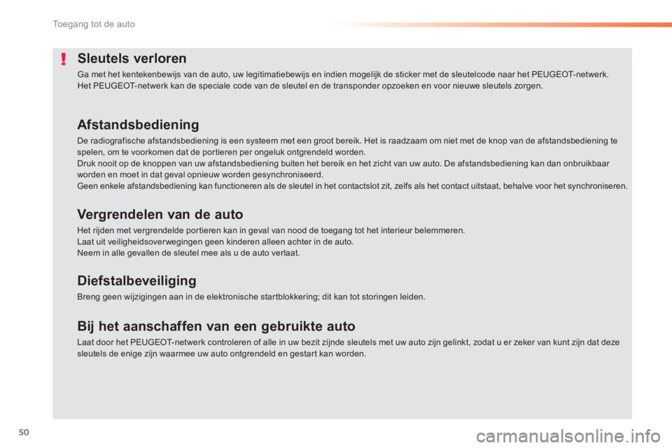 PEUGEOT 2008 2014 Instructieboekje (in Dutch) 50
Toegang tot de auto
Sleutels verloren
Ga met het kentekenbewijs van de auto, uw legitimatiebewijs en indien mogelijk de sticker met de sleutelcode naar het PEUGEOT-netwerk. Het PEUGEOT-netwerk k PEUGEOT 2008 2014 Instructieboekje (in Dutch) 50
Toegang tot de auto
Sleutels verloren
Ga met het kentekenbewijs van de auto, uw legitimatiebewijs en indien mogelijk de sticker met de sleutelcode naar het PEUGEOT-netwerk. Het PEUGEOT-netwerk k