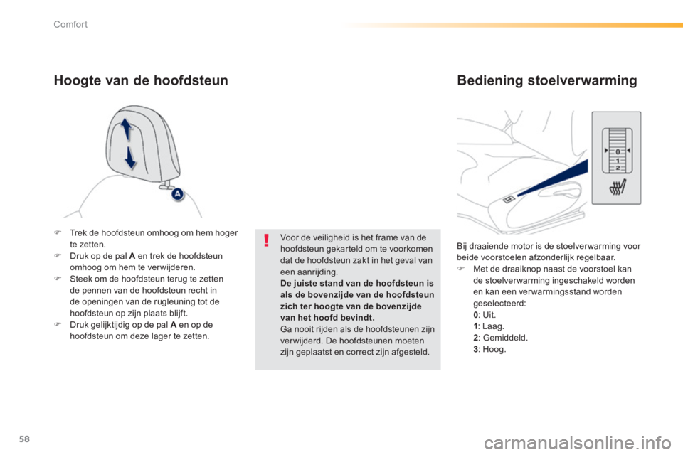 PEUGEOT 2008 2014 Instructieboekje (in Dutch) 58
Comfort
Bij draaiende motor is de stoelver warming voor beide voorstoelen afzonderlijk regelbaar. Met de draaiknop naast de voorstoel kan de stoelverwarming ingeschakeld worden en kan een v PEUGEOT 2008 2014 Instructieboekje (in Dutch) 58
Comfort
Bij draaiende motor is de stoelver warming voor beide voorstoelen afzonderlijk regelbaar. Met de draaiknop naast de voorstoel kan de stoelverwarming ingeschakeld worden en kan een v