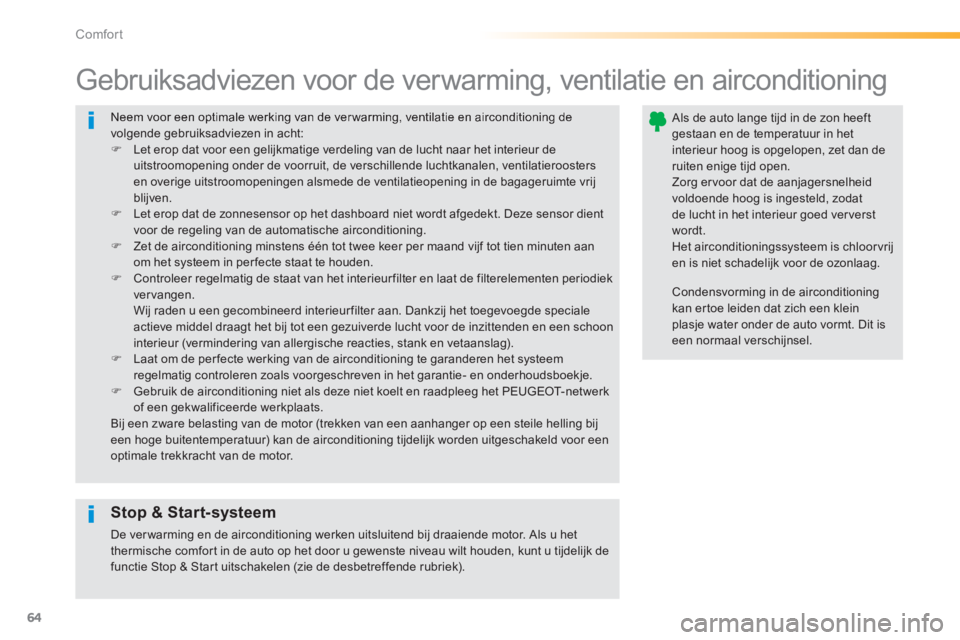 PEUGEOT 2008 2014 Instructieboekje (in Dutch) 64
Comfort
Neem voor een optimale werking van de ver warming, ventilatie en airconditioning de volgende gebruiksadviezen in acht: Let erop dat voor een gelijkmatige verdeling van de lucht naar PEUGEOT 2008 2014 Instructieboekje (in Dutch) 64
Comfort
Neem voor een optimale werking van de ver warming, ventilatie en airconditioning de volgende gebruiksadviezen in acht: Let erop dat voor een gelijkmatige verdeling van de lucht naar