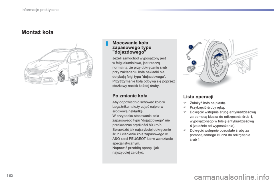 PEUGEOT 2008 2014 Instrukcja obsługi (in Polish) 162
Informacje praktyczne
M o n t a ż k o ł a
Mocowanie koła zapasowego typu "dojazdowego"
Jeżeli samochód wyposażony jest w felgi aluminiowe, jest rzeczą normalną, że przy PEUGEOT 2008 2014 Instrukcja obsługi (in Polish) 162
Informacje praktyczne
M o n t a ż k o ł a
Mocowanie koła zapasowego typu "dojazdowego"
Jeżeli samochód wyposażony jest w felgi aluminiowe, jest rzeczą normalną, że przy