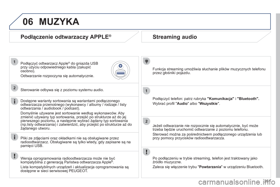 PEUGEOT 2008 2014 Instrukcja obsługi (in Polish) 06
251
Streaming audio
Funkcja streaming umożliwia słuchanie plików muzycznych telefonu przez głośniki pojazdu.
Podłączyć telefon: patrz rubryka "Komunikacja" i " PEUGEOT 2008 2014 Instrukcja obsługi (in Polish) 06
251
Streaming audio
Funkcja streaming umożliwia słuchanie plików muzycznych telefonu przez głośniki pojazdu.
Podłączyć telefon: patrz rubryka "Komunikacja" i "