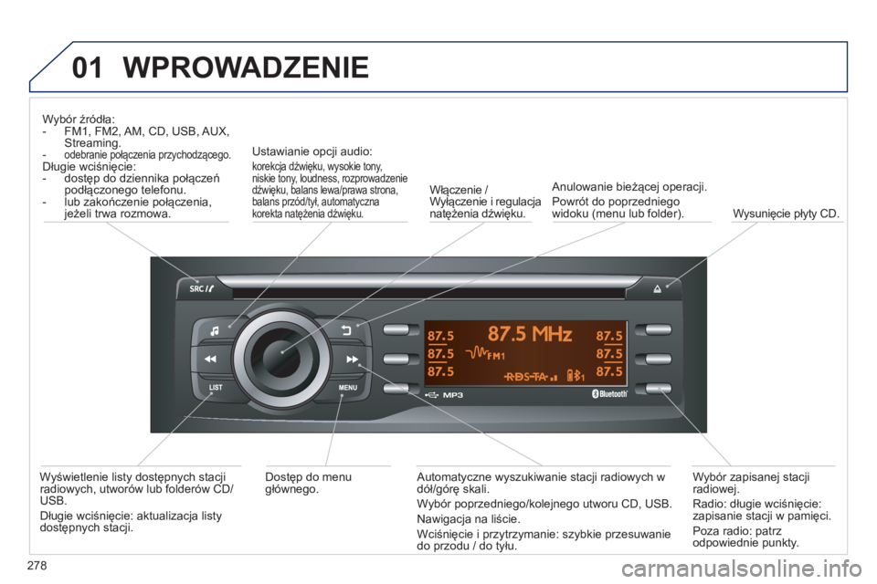 PEUGEOT 2008 2014 Instrukcja obsługi (in Polish) 01
278
WPROWADZENIE
Wybór źródła: - FM1, FM2, AM, CD, USB, AUX, Streaming. - odebranie połączenia przychodzącego. Długie wciśnięcie: - dostęp do dziennika połączeń podłączo PEUGEOT 2008 2014 Instrukcja obsługi (in Polish) 01
278
WPROWADZENIE
Wybór źródła: - FM1, FM2, AM, CD, USB, AUX, Streaming. - odebranie połączenia przychodzącego. Długie wciśnięcie: - dostęp do dziennika połączeń podłączo