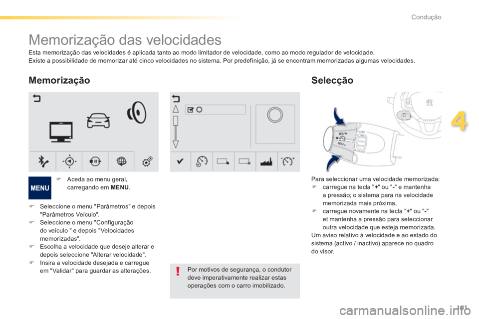 PEUGEOT 2008 2014 Manual de utilização (in Portuguese) 101
4
Condução
Memorização das velocidades
Memorização
Para seleccionar uma velocidade memorizada: carregue na tecla " + " ou " - " e mantenha a pressão; o sistema para na PEUGEOT 2008 2014 Manual de utilização (in Portuguese) 101
4
Condução
Memorização das velocidades
Memorização
Para seleccionar uma velocidade memorizada: carregue na tecla " + " ou " - " e mantenha a pressão; o sistema para na
