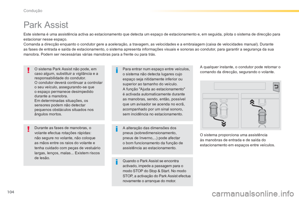 PEUGEOT 2008 2014 Manual de utilização (in Portuguese) 104
Condução
Park Assist
Este sistema é uma assistência activa ao estacionamento que detecta um espaço de estacionamento e, em seguida, pilota o sistema de direcção para estacionar ne PEUGEOT 2008 2014 Manual de utilização (in Portuguese) 104
Condução
Park Assist
Este sistema é uma assistência activa ao estacionamento que detecta um espaço de estacionamento e, em seguida, pilota o sistema de direcção para estacionar ne