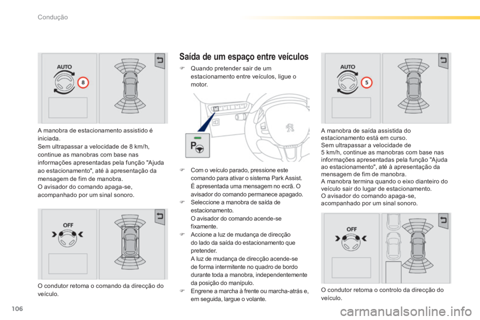 PEUGEOT 2008 2014 Manual de utilização (in Portuguese) 106
Condução
A manobra de estacionamento assistido é iniciada. Sem ultrapassar a velocidade de 8 km/h, continue as manobras com base nas informações apresentadas pela função "Ajuda ao estaci PEUGEOT 2008 2014 Manual de utilização (in Portuguese) 106
Condução
A manobra de estacionamento assistido é iniciada. Sem ultrapassar a velocidade de 8 km/h, continue as manobras com base nas informações apresentadas pela função "Ajuda ao estaci