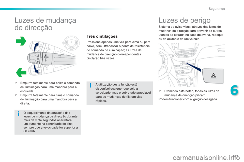 PEUGEOT 2008 2014 Manual de utilização (in Portuguese) 123
6
Segurança
Luzes de mudança
de direcção
Empurre totalmente para baixo o comando de iluminação para uma manobra para a esquerda. Empurre totalmente para cima o c PEUGEOT 2008 2014 Manual de utilização (in Portuguese) 123
6
Segurança
Luzes de mudança
de direcção
Empurre totalmente para baixo o comando de iluminação para uma manobra para a esquerda. Empurre totalmente para cima o c