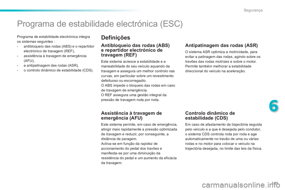 PEUGEOT 2008 2014 Manual de utilização (in Portuguese) 125
6
Segurança
Programa de estabilidade electrónica integra os sistemas seguintes : - antibloqueio das rodas (ABS) e o repartidor electrónico de travagem (REF), - assistência à travage PEUGEOT 2008 2014 Manual de utilização (in Portuguese) 125
6
Segurança
Programa de estabilidade electrónica integra os sistemas seguintes : - antibloqueio das rodas (ABS) e o repartidor electrónico de travagem (REF), - assistência à travage