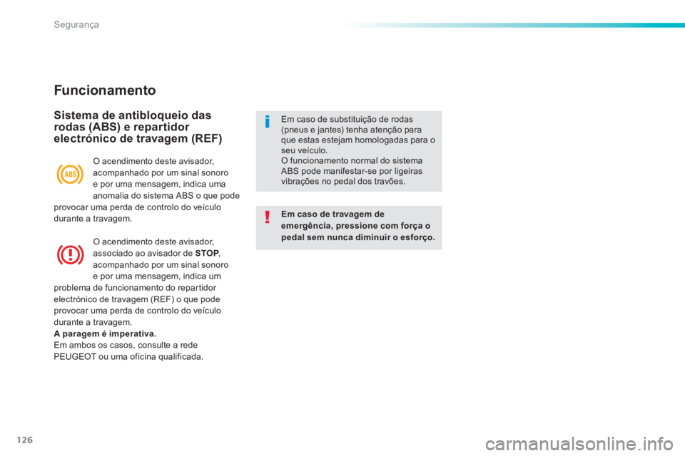 PEUGEOT 2008 2014 Manual de utilização (in Portuguese) 126
Segurança
Funcionamento
Sistema de antibloqueio das rodas (ABS) e repartidor electrónico de travagem (REF)
Em caso de travagem de emergência, pressione com força o pedal sem nunca diminu PEUGEOT 2008 2014 Manual de utilização (in Portuguese) 126
Segurança
Funcionamento
Sistema de antibloqueio das rodas (ABS) e repartidor electrónico de travagem (REF)
Em caso de travagem de emergência, pressione com força o pedal sem nunca diminu