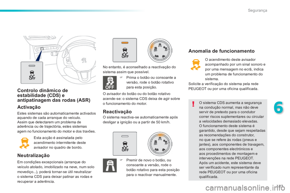 PEUGEOT 2008 2014 Manual de utilização (in Portuguese) 127
6
Segurança
Controlo dinâmico de estabilidade (CDS) e antipatinagem das rodas (ASR)
Activação
Estes sistemas são automaticamente activados aquando de cada arranque do veículo. Assim q PEUGEOT 2008 2014 Manual de utilização (in Portuguese) 127
6
Segurança
Controlo dinâmico de estabilidade (CDS) e antipatinagem das rodas (ASR)
Activação
Estes sistemas são automaticamente activados aquando de cada arranque do veículo. Assim q
