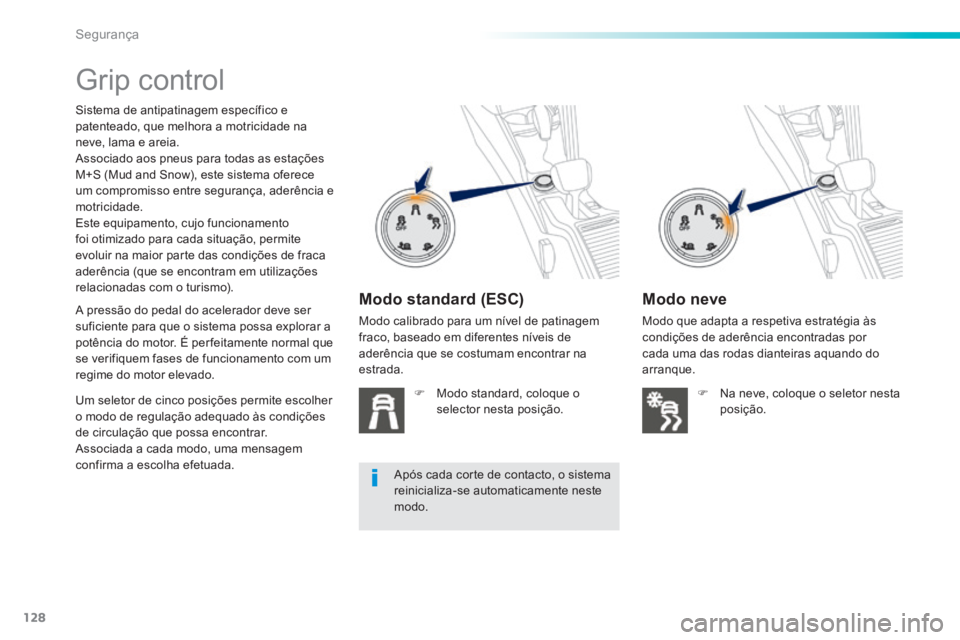 PEUGEOT 2008 2014 Manual de utilização (in Portuguese) 128
Segurança
Grip control
Sistema de antipatinagem específico e patenteado, que melhora a motricidade na neve, lama e areia. Associado aos pneus para todas as estações M+S (Mud and PEUGEOT 2008 2014 Manual de utilização (in Portuguese) 128
Segurança
Grip control
Sistema de antipatinagem específico e patenteado, que melhora a motricidade na neve, lama e areia. Associado aos pneus para todas as estações M+S (Mud and