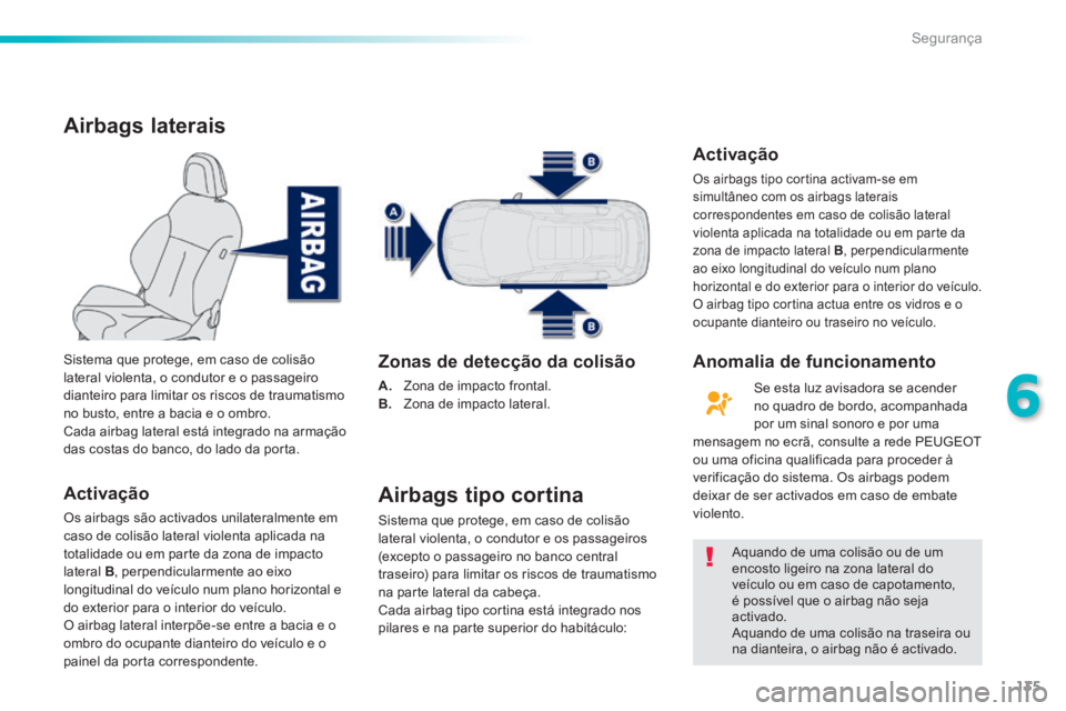 PEUGEOT 2008 2014 Manual de utilização (in Portuguese) 135
6
Segurança
Airbags laterais
Activação
Os airbags são activados unilateralmente em caso de colisão lateral violenta aplicada na totalidade ou em parte da zona de impacto lateral B , per PEUGEOT 2008 2014 Manual de utilização (in Portuguese) 135
6
Segurança
Airbags laterais
Activação
Os airbags são activados unilateralmente em caso de colisão lateral violenta aplicada na totalidade ou em parte da zona de impacto lateral B , per